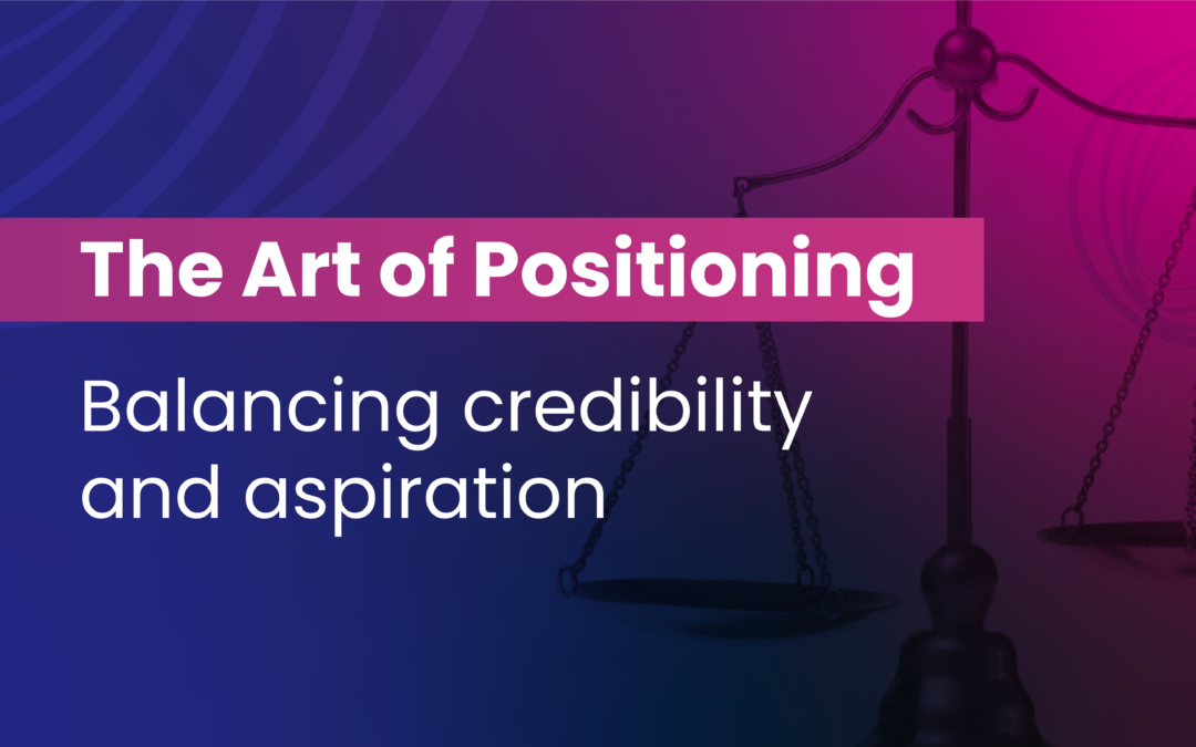 The Art of Positioning: Balancing credibility and aspiration