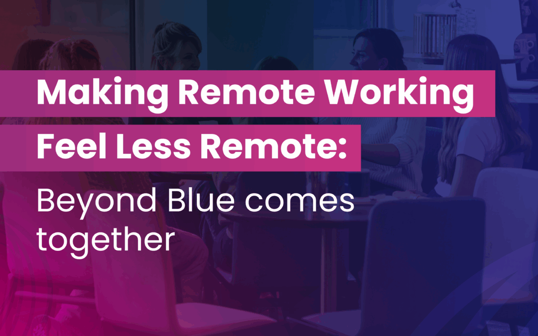 Making Remote Working Feel Less Remote: Beyond Blue comes together