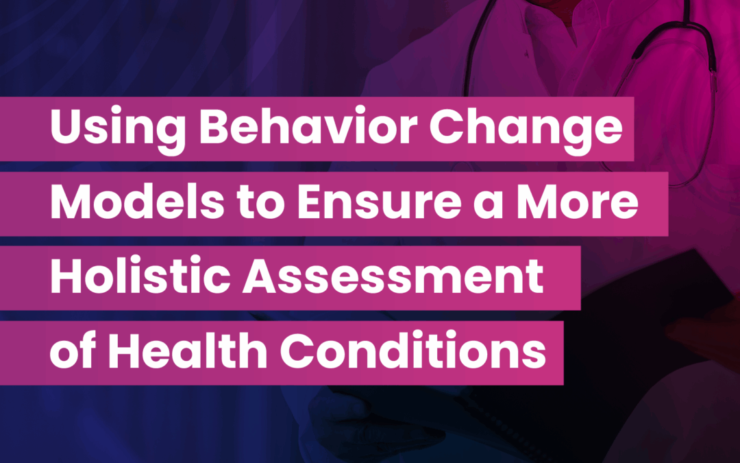 Using Behavior Change Models to Ensure a More Holistic Assessment of Health Conditions