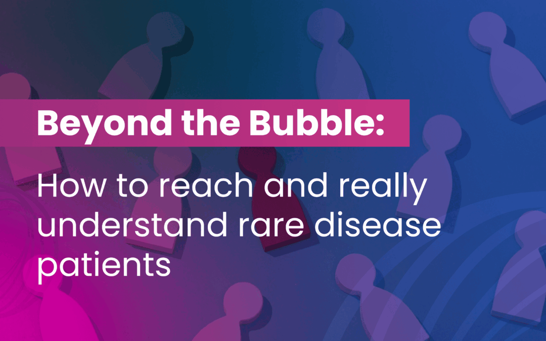 Beyond the Bubble: How to reach and really understand rare disease patients