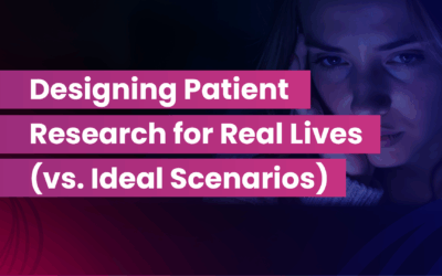 Designing Patient Research for Real Lives (vs. Ideal Scenarios)